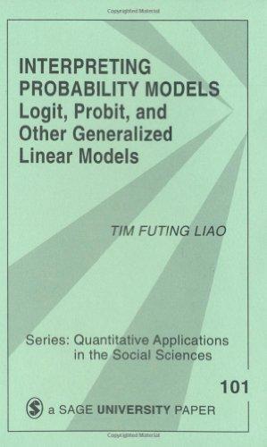 Interpreting Probability Models: Logit, Probit, and Other Generalized Linear Models (Quantitative Applications in the Social Sciences)