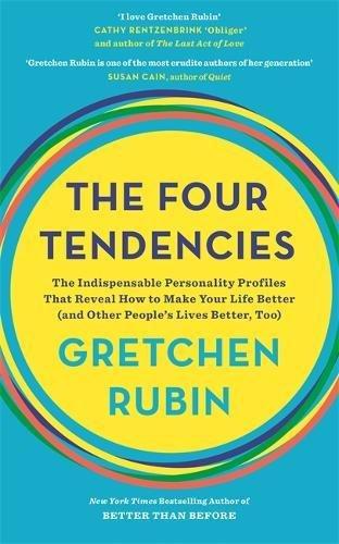 The Four Tendencies: The Indispensable Personality Profiles That Reveal How to Make Your Life Better (and Other People's Lives Better, Too)