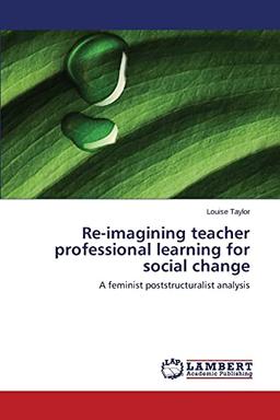 Re-imagining teacher professional learning for social change: A feminist poststructuralist analysis