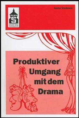 Produktiver Umgang mit dem Drama: Eine systematische Einführung in das produktive Verstehen traditioneller und moderner Dramenformen und das Schreiben ... (Sekundarstufe I und II) und Hochschule