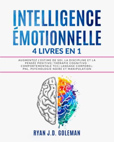 INTELLIGENCE ÉMOTIONNELLE: 4 livres en 1 Augmentez l'Estime de Soi, Discipline et la Pensée Positive| Thérapie Cognitivo Comportementale TCC| Langage corporel: PNL, Psychologie Noire et Manipulation