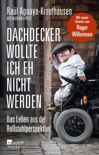 Dachdecker wollte ich eh nicht werden: Das Leben aus der Rollstuhlperspektive