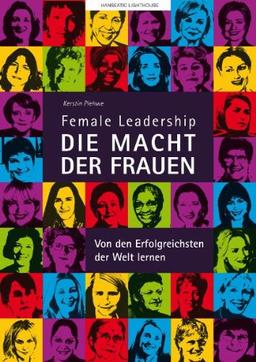 Female Leadership-DIE MACHT DER FRAUEN-Von den Erfolgreichsten der Welt lernen