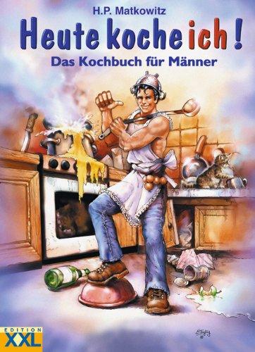 Heute koche ich! Das Kochbuch für Männer