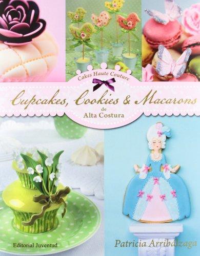 Cupcakes, cookies y macarons de alta costura (Repostería de diseño)