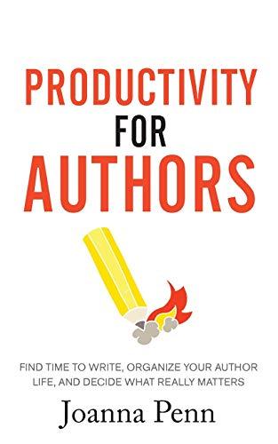 Productivity For Authors: Find Time to Write, Organize your Author Life, and Decide what Really Matters (Books for Writers, Band 10)