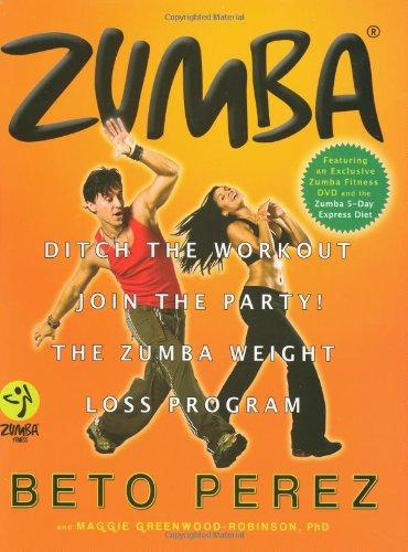 Zumba®: Ditch the Workout, Join the Party! The Zumba Weight Loss Program