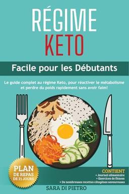 RÉGIME KETO: Facile pour les Débutants, le Guide Complet au régime Keto, pour réactiver le métabolisme et perdre du poids rapidement sans avoir faim! (Nutrizione, dietetica e salute.)