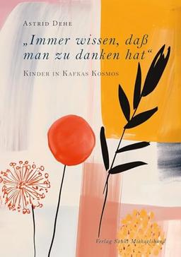 „Immer wissen, daß man zu danken hat“ Kinder in Kafkas Kosmos (Literarische Blütenlesen bekannter Kinder- und Jugendbuchautoren)