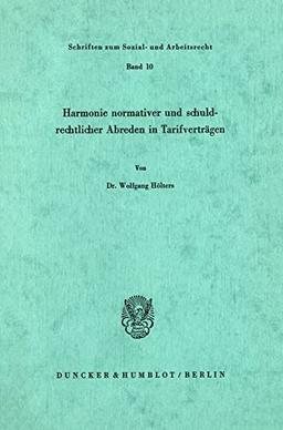 Harmonie normativer und schuldrechtlicher Abreden in Tarifverträgen.: Dissertationsschrift (Schriften zum Sozial- und Arbeitsrecht)