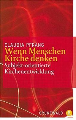 Wenn Menschen Kirche denken: Subjekt-orientierte Kirchenentwicklung