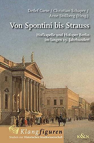 Von Spontini bis Strauss: Hofkapelle und Hofoper Berlin im langen 19. Jahrhundert (Klangfiguren. Studien zur Historischen Musikwissenschaft)