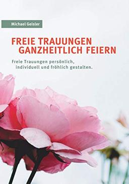 Freie Trauungen ganzheitlich feiern: Freie Trauungen persönlich, fröhlich und individuell gestalten.