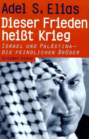 Dieser Frieden heißt Krieg. Israel und Palästina, die feindlichen Brüder.