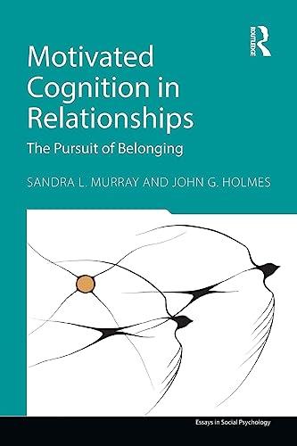 Motivated Cognition in Relationships: The Pursuit of Belonging (Essays in Social Psychology)