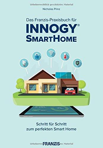 Das Franzis-Praxisbuch für innogy® SmartHome: Schritt für Schritt zum perfekten Smart Home