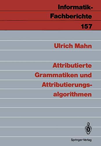 Attributierte Grammatiken und Attributierungsalgorithmen (Informatik-Fachberichte, 157, Band 157)