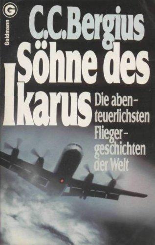 Söhne des Ikarus. Die abenteuerlichsten Fliegergeschichten der Welt.