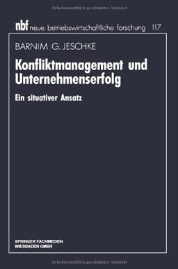 Konfliktmanagement und Unternehmenserfolg: Ein Situativer Ansatz (Neue Betriebswirtschaftliche Forschung) (German Edition) (neue betriebswirtschaftliche forschung (nbf))