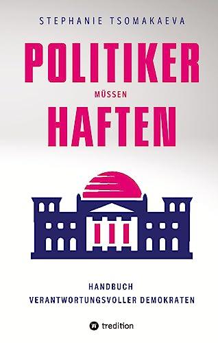 POLITIKER MÜSSEN HAFTEN: Handbuch für verantwortungsvolle Demokraten