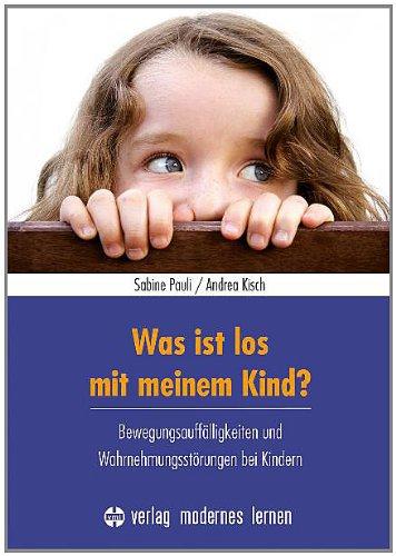 Was ist los mit meinem Kind?: Bewegungsauffälligkeiten und Wahrnehmungsstörungen bei KIndern