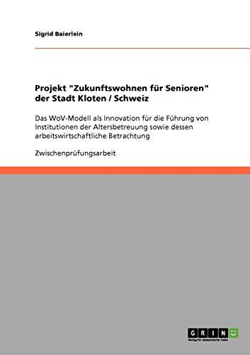 Projekt "Zukunftswohnen für Senioren" der Stadt Kloten / Schweiz: Das WoV-Modell als Innovation für die Führung von Institutionen der Altersbetreuung sowie dessen arbeitswirtschaftliche Betrachtung