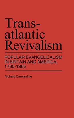 Transatlantic Revivalism: Popular Evangelicalism in Britain and America, 1790$1865 (Contributions in American History ; No. 75)