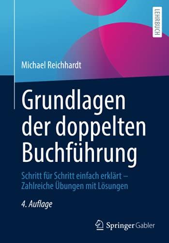 Grundlagen der doppelten Buchführung: Schritt für Schritt einfach erklärt – Zahlreiche Übungen mit Lösungen