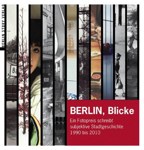 BERLIN, Blicke: Ein Fotopreis schreibt subjektive Stadtgeschichte 1990 bis 2010