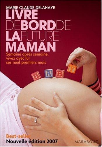 Livre de bord de la future maman : semaine après semaine, vivez avec lui ses neuf premiers mois