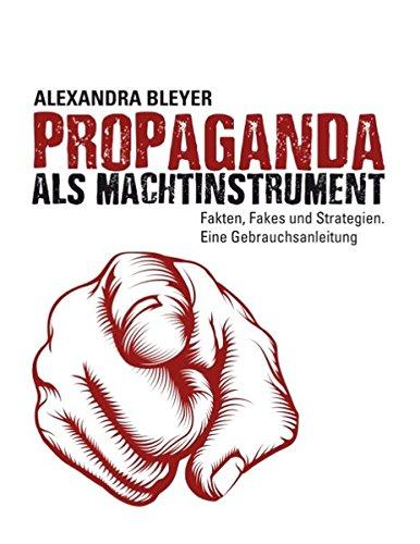 Propaganda als Machtinstrument: Fakten, Fakes und Strategien. Eine Gebrauchsanleitung