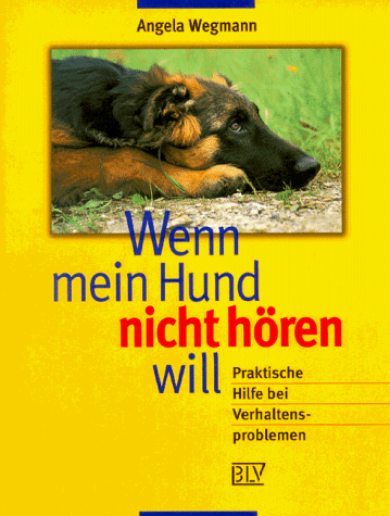 Wenn mein Hund nicht hören will. Praktische Hilfe bei Verhaltensproblemen