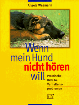 Wenn mein Hund nicht hören will. Praktische Hilfe bei Verhaltensproblemen