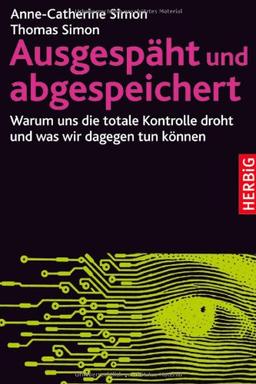 Ausgespäht und abgespeichert: Warum uns die totale Kontrolle droht und was wir dagegen tun können