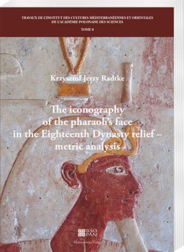 The iconography of the pharaoh’s face in the Eighteenth Dynasty relief – metric analysis (Travaux de l’Institut des Cultures Méditerranéennes et Orientales de l’Académie Polonaise des Sciences)