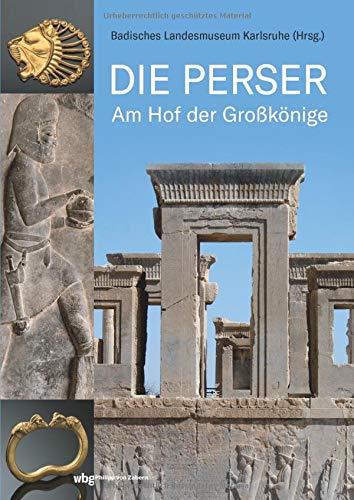 Die Perser: Am Hof der Großkönige. Die achämenidischen Herrscher und ihr Leben in den Residenzstädten Persepolis, Pasargadae und Susa. Das erste Weltreich der Antike: Geschichte einer Hochkultur.