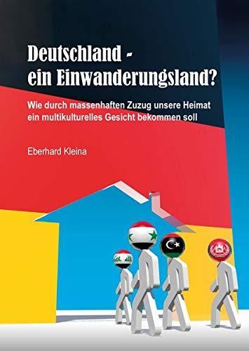 Deutschland - ein Einwanderungsland?: Wie durch massenhaften Zuzug unsere Heimat ein multikulturelles Gesicht bekommen soll