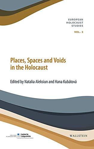 Places, Spaces, and Voids in the Holocaust (European Holocaust Studies (hg. i.A. des Instituts für Zeitgeschichte von Frank Bajohr, Andrea Löw und Andreas Wirsching))