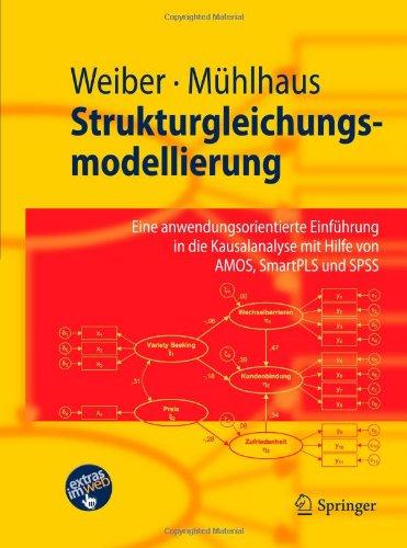 Strukturgleichungsmodellierung: Eine anwendungsorientierte Einfuhrung in die Kausalanalyse mit Hilfe von AMOS, SmartPLS und SPSS (Springer-Lehrbuch) ... mit Hilfe von AMOS, SmartPLS und SPSS