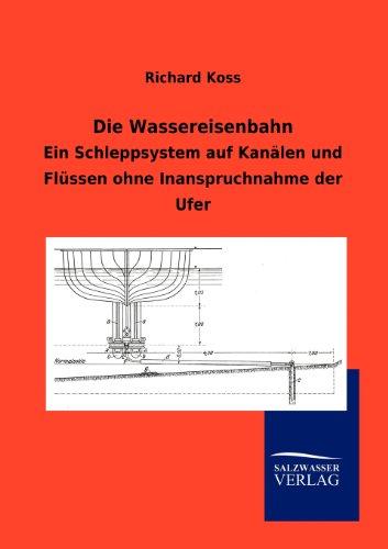 Die Wassereisenbahn: Ein Schleppsystem auf Kanälen und Flüssen ohne Inanspruchnahme der Ufer