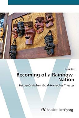 Becoming of a Rainbow-Nation: Zeitgenössisches südafrikanisches Theater