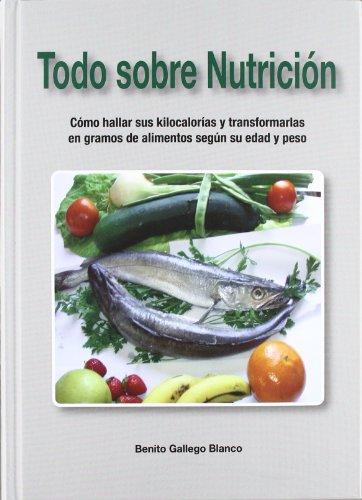 Todo sobre nutrición : cómo hallar sus kilocalorías y transformarlas en gramos de alimentos según su edad y peso