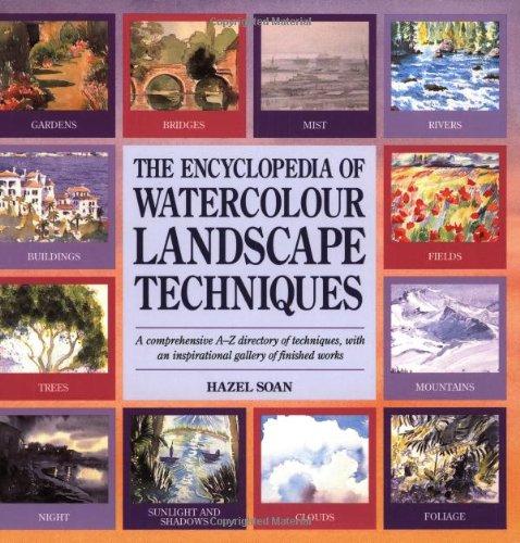 The Encyclopedia of Watercolour Landscape Techniques: A Comprehensive A-Z Directory of Techniques, with an Inspirational Gallery of Finished Works