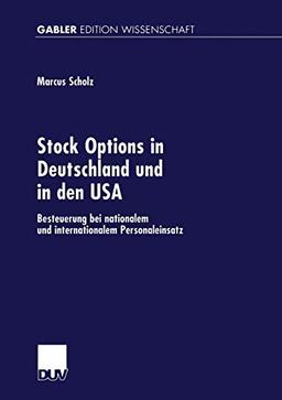 Stock Options in Deutschland und in den USA: Besteuerung bei Nationalem und Internationalem Personaleinsatz (Gabler Edition Wissenschaft)