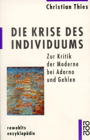 Die Krise des Individuums. Zur Kritik der Moderne bei Adorno und Gehlen.