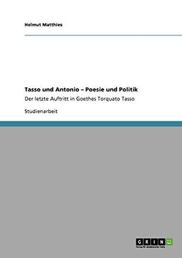 Tasso und Antonio - Poesie und Politik: Der letzte Auftritt in Goethes Torquato Tasso