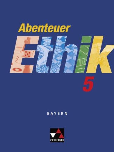 Abenteuer Ethik - Bayern / Abenteuer Ethik 5: Unterrichtswerk für Ethik an Gymnasien