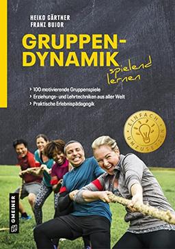 Gruppendynamik spielend lernen: 100 motivierende Gruppenspiele; Erziehungs- und Lehrtechniken aus aller Welt; Praktische Erlebnispädagogik (Ratgeber im GMEINER-Verlag)