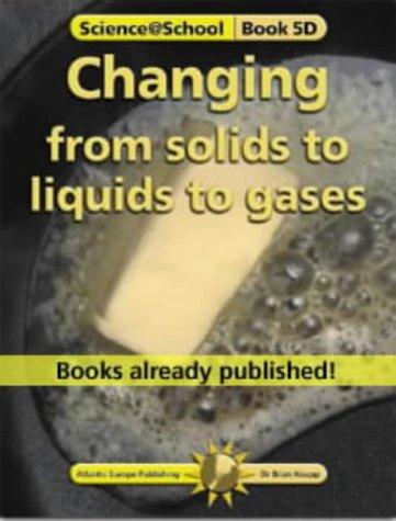 Changing from Solids to Liquids to Gases (Science@School S.)