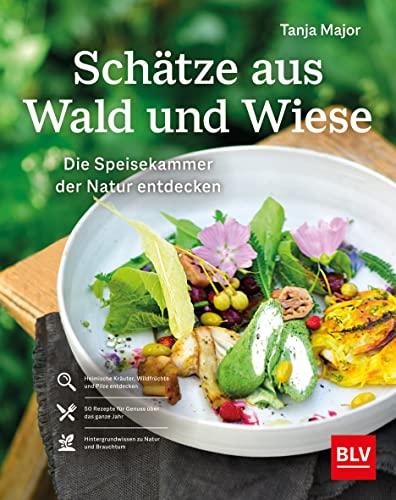 Schätze aus Wald und Wiese: Die Speisekammer der Natur entdecken und genießen